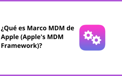 ¿Qué es Marco MDM de Apple (Apple’s MDM Framework)?